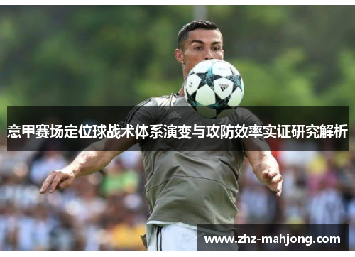 意甲赛场定位球战术体系演变与攻防效率实证研究解析