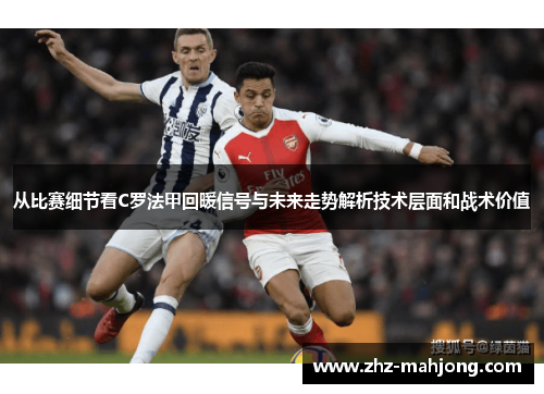 从比赛细节看C罗法甲回暖信号与未来走势解析技术层面和战术价值