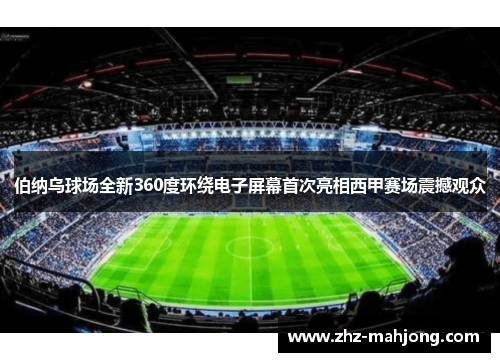 伯纳乌球场全新360度环绕电子屏幕首次亮相西甲赛场震撼观众