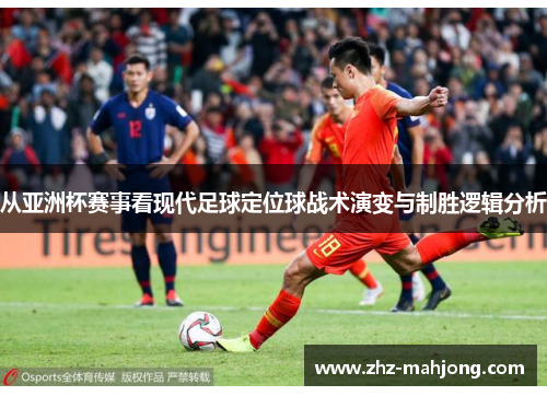 从亚洲杯赛事看现代足球定位球战术演变与制胜逻辑分析