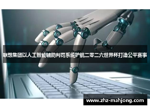 联想集团以人工智能辅助判罚系统护航二零二六世界杯打造公平赛事