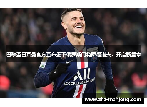 巴黎圣日耳曼官方宣布签下俄罗斯门将萨福诺夫，开启新篇章