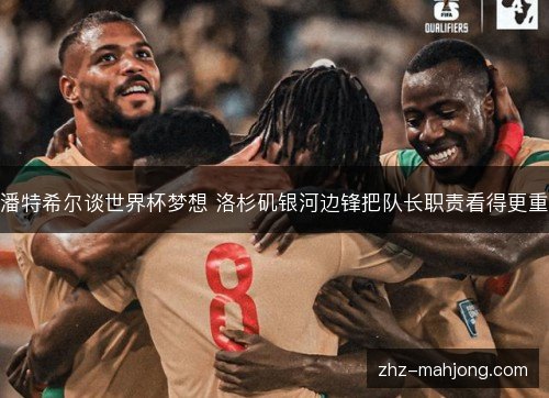 潘特希尔谈世界杯梦想 洛杉矶银河边锋把队长职责看得更重 潘特希尔谈世界杯梦想 洛杉矶银河边锋把队长职责看得更重